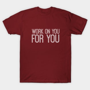 work on you for you T-Shirt